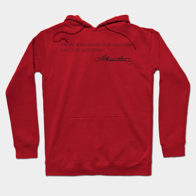 Alexander Hamilton Quote - Those Who Stand For Nothing Fall For Anything Hoodie by Styr Designs